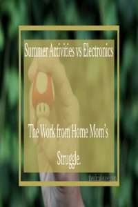 Summer activities vs electronics, the work from home mom’s struggle. 1