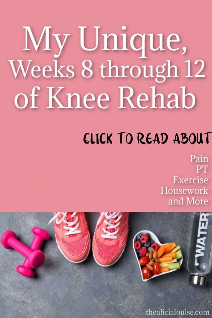 My Unique Weeks 8 through 12 of Knee Rehab. Click here to read more about Pain, PT, Exercise, Housework and more during these weeks after knee replacement surgery. 