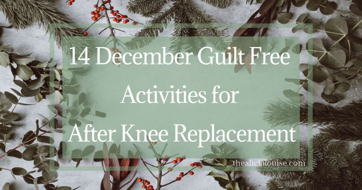 14 December Guilt Free Activities for After Knee Replacement