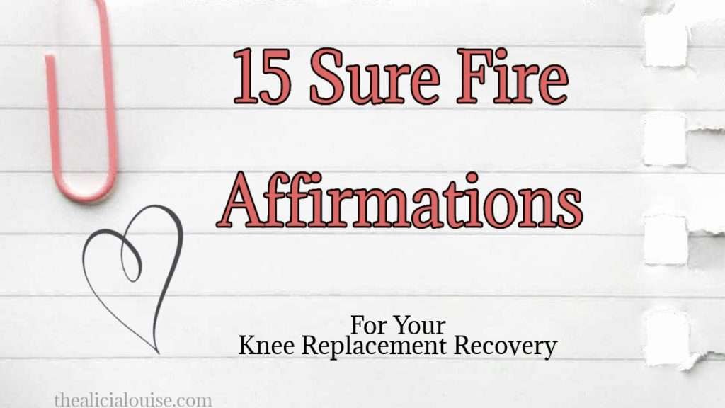 15 Sure Fire Affirmations For Knee Replacement Recovery. Knee replacement rehab is hard, painful and at times very discouraging. Click here to help your mind stay positive while rehabbing your knee after surgery.