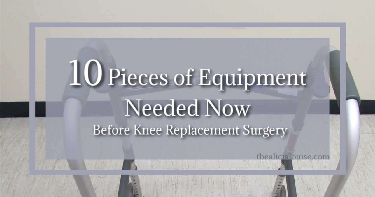 10 Pieces of Equipment Needed Now Before Knee Replacement Surgery