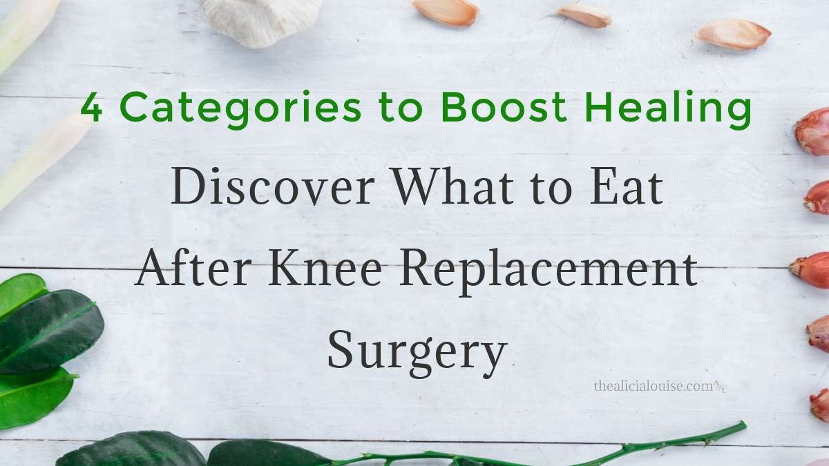 4 Categories to Boost Healing: Discover What to Eat After Knee Replacement Surgery