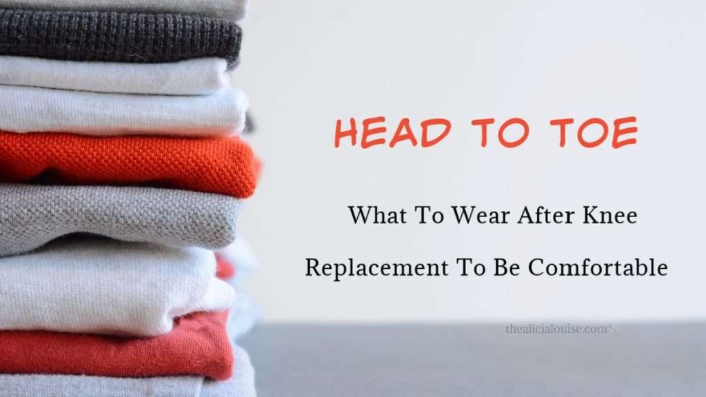 What to wear after knee replacement surgery. Stay Comfortable and be prepared.