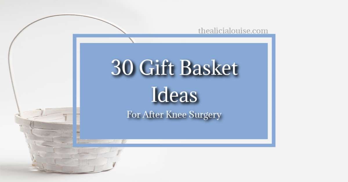 30 Gift Basket Ideas for After Knee Surgery